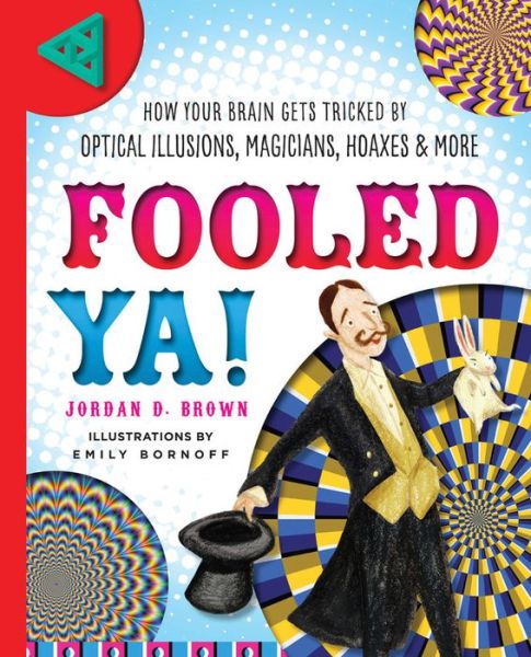 Cover for Jordan D. Brown · Fooled Ya!: How Your Brain Gets Tricked by Optical Illusions, Magicians, Hoaxes &amp; More (Hardcover Book) (2017)