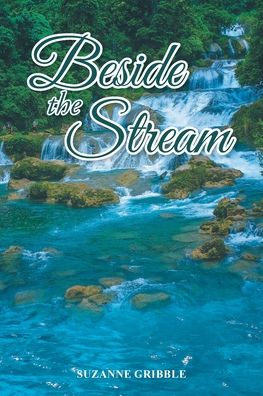 Beside the Stream - Suzanne Gribble - Books - Covenant Books - 9781636303581 - June 16, 2021