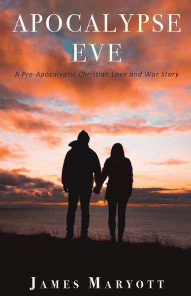 Cover for James Maryott · Apocalypse Eve: A Pre-Apocalyptic Christian Love and War Story (Pocketbok) (2021)
