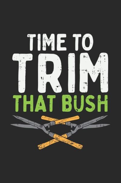 Time To Trim That Bush - Funny Notebooks - Boeken - INDEPENDENTLY PUBLISHED - 9781678363581 - 20 december 2019