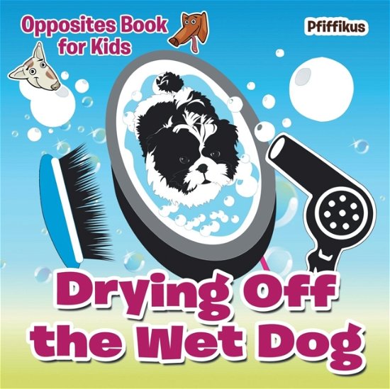 Cover for Pfiffikus · Drying Off the Wet Dog Opposites Book for Kids (Paperback Book) (2016)