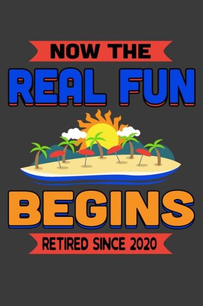 Cover for Kaihko Press · Now The Real Fun Begins Retired Since 2020 (Paperback Book) (2019)