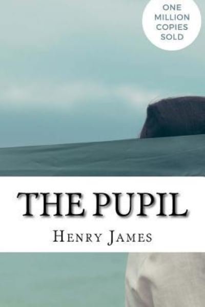 The Pupil - Henry James - Livres - Createspace Independent Publishing Platf - 9781717046581 - 19 avril 2018