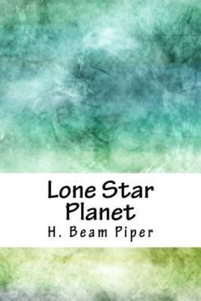 Lone Star Planet - H Beam Piper - Kirjat - Createspace Independent Publishing Platf - 9781718812581 - torstai 10. toukokuuta 2018