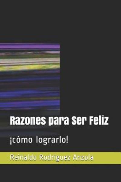 Cover for Reinaldo Rodríguez Anzola · Razones para Ser Feliz (Paperback Book) (2018)