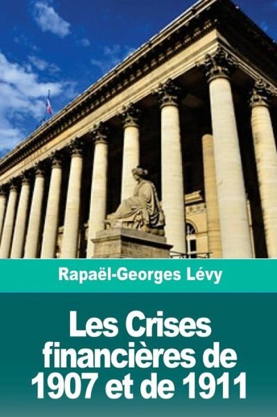 Cover for Rapael-Georges Levy · Les Crises Financi res de 1907 Et de 1911 (Pocketbok) (2018)