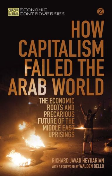 Cover for Richard Javad Heydarian · How Capitalism Failed the Arab World: The Economic Roots and Precarious Future of the Middle East Uprisings - Economic Controversies (Hardcover Book) [New edition] (2014)