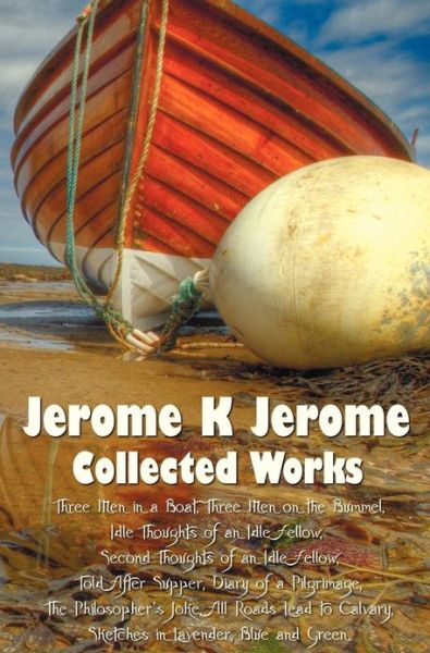 Cover for Jerome Klapka Jerome · Jerome K Jerome, Collected Works (Complete and Unabridged), Including: Three men in a Boat (To Say Nothing of the Dog) (Illustrated), Three men on the (Hardcover Book) (2013)