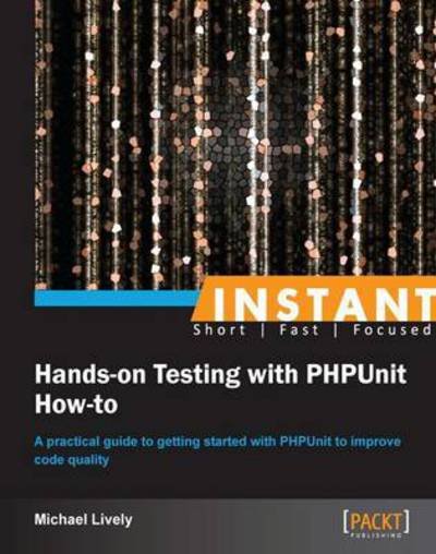 Cover for Mike Lively · Instant Hands-on Testing with PHPUnit How-to (Paperback Book) (2013)