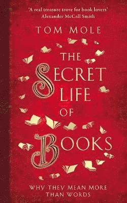 Cover for Tom Mole · The Secret Life of Books: Why They Mean More Than Words (Hardcover bog) (2019)