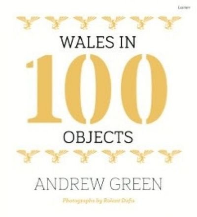 Wales in 100 Objects - Andrew Green - Böcker - Gomer Press - 9781785621581 - 27 september 2024