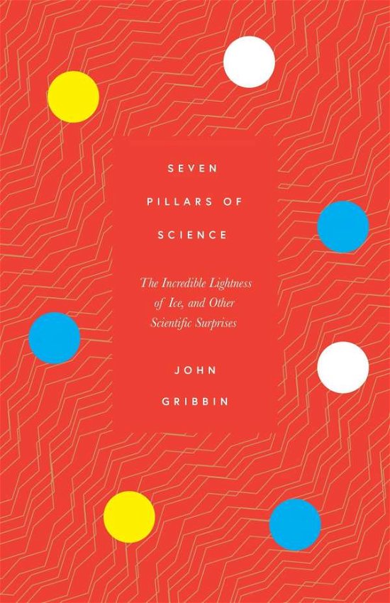 Cover for John Gribbin · Seven Pillars of Science: The Incredible Lightness of Ice, and Other Scientific Surprises (Paperback Book) (2022)