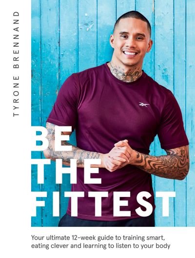 Cover for Tyrone Brennand · Be the Fittest: Your Ultimate 12-week Guide to Training Smart, Eating Clever and Learning to Listen to Your Body (Paperback Bog) (2020)
