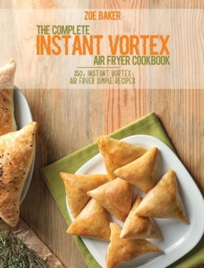 Cover for Zoe Baker · The Complete Instant Vortex Air Fryer Cookbook (Hardcover Book) (2021)