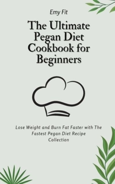 Cover for Emy Fit · The Ultimate Pegan Diet Cookbook for Beginners (Hardcover bog) (2021)