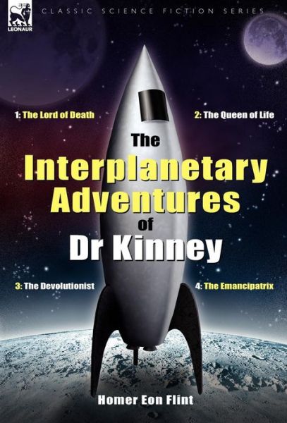 Cover for Homer Eon Flint · The Interplanetary Adventures of Dr Kinney: The Lord of Death, the Queen of Life, the Devolutionist &amp; the Emancipatrix (Hardcover Book) (2008)