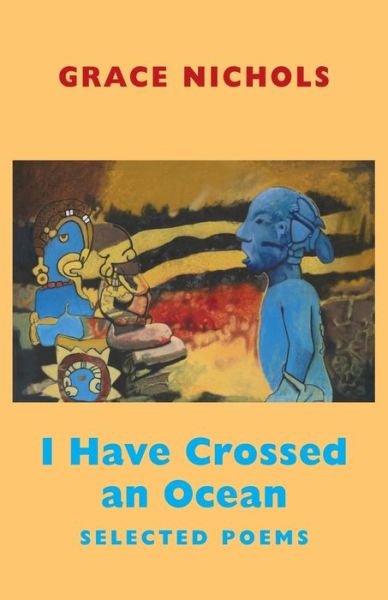 I Have Crossed an Ocean: Selected Poems - Grace Nichols - Boeken - Bloodaxe Books Ltd - 9781852248581 - 31 mei 2010