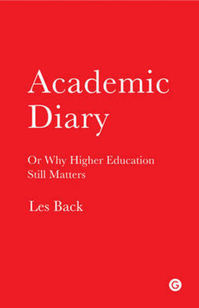 Cover for Back, Les (Goldsmiths, University of London) · Academic Diary: Or Why Higher Education Still Matters - Goldsmiths Press (Paperback Book) (2016)