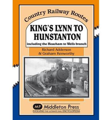Cover for Richard Addison · King's Lynn to Hunstanton: Including the Heacham to Wells Branch - Country Railway Routes (Hardcover Book) (2014)