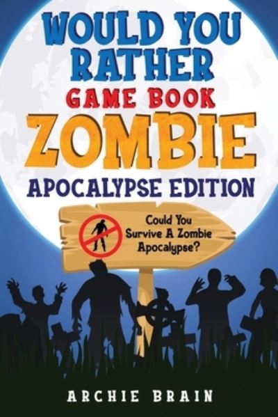 Cover for Archie Brain · Would You Rather - Zombie Apocalypse Edition: Could You Survive A Zombie Apocalypse? Hypothetical Questions, Silly Scenarios &amp; Funny Choices Survival Guide (Paperback Book) (2020)