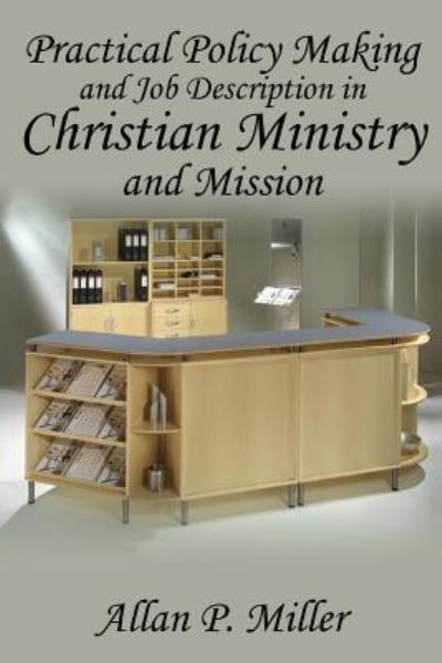 Practical Policy Making and Job Description in Christian Ministry and Mission - Allan P Miller - Książki - aSys Publishing - 9781910757581 - 24 maja 2016