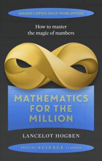 Cover for Lancelot Hogben · Mathematics for the Million: How to Master the Magic of Numbers - Prelude Science Classics (Paperback Book) (2017)