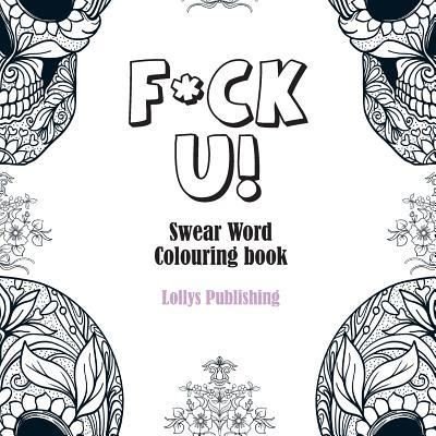 Cover for Lollys Publishing · F*CK U: Swear Word Colouring Book / A Motivating Swear Word Coloring Book for Adults (Pocketbok) (2019)