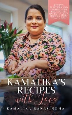Cover for Kamalika Ranasingha · Kamalika's Recipes with Love - Recipes, flavours and cooking tips using natural spices to add a modern twist to any dish (Hardcover Book) (2021)