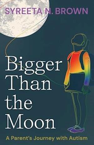 Cover for Syreeta N Brown · Bigger Than the Moon: A Parent's Journey with Autism (Taschenbuch) (2025)