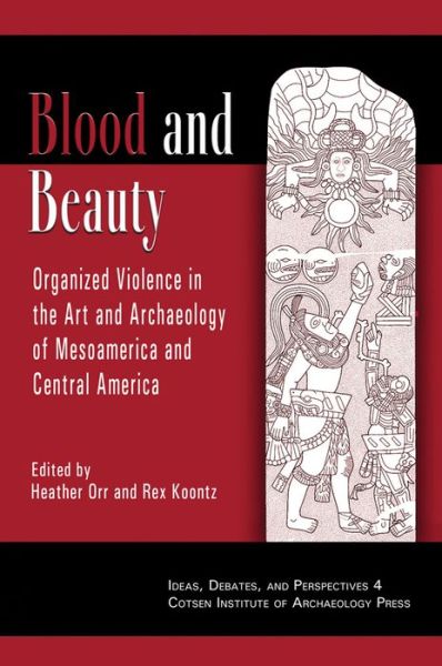 Cover for Rex Koontz · Blood and Beauty: Organized Violence in the Art and Archaeology of Mesoamerica and Central America - Ideas, Debates, and Perspectives (Paperback Book) (2009)