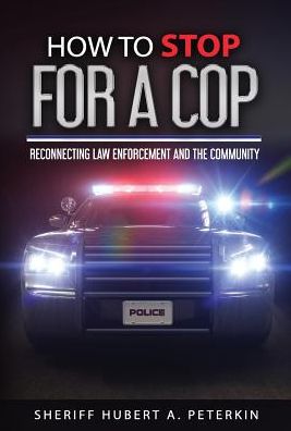 Cover for Hubert a Peterkin · How to Stop for a Cop Reconnecting Law Enforcement and the Community (Hardcover Book) (2018)