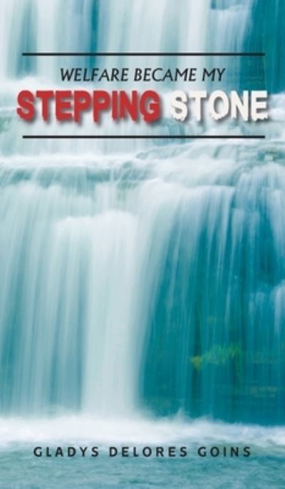 Cover for Gladys Delores Goins · Welfare Became My Stepping Stone (Hardcover Book) (2020)