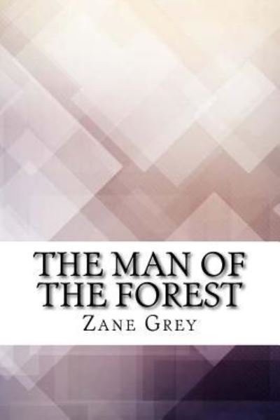The Man of the Forest - Zane Grey - Books - Createspace Independent Publishing Platf - 9781974597581 - August 18, 2017