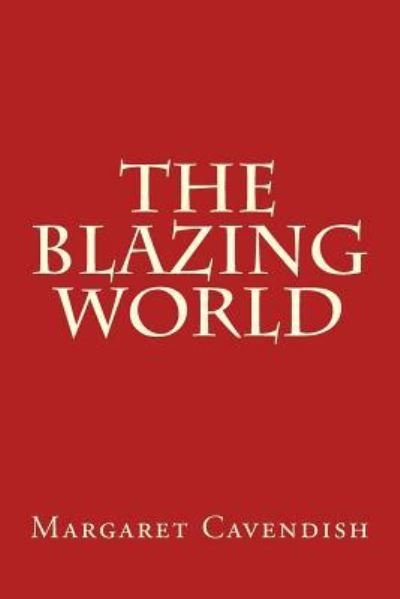 The Blazing World - Margaret Cavendish - Livres - Createspace Independent Publishing Platf - 9781975813581 - 30 août 2017