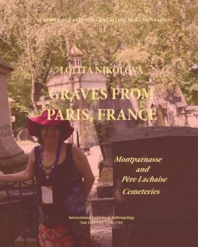 Lolita Nikolova Phd · Graves from Paris, France. Montparnasse and Pere Lachaise Cemeteries. (Paperback Bog) (2017)