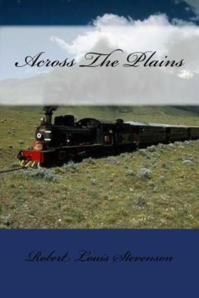 Across The Plains - Robert Louis Stevenson - Bøger - Createspace Independent Publishing Platf - 9781977525581 - 22. september 2017