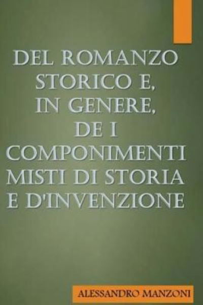 Cover for Alessandro Manzoni · Del Romanzo Storico E, in Genere, De I Componimenti Misti Di Storia E D'invenzio (Paperback Book) (2017)