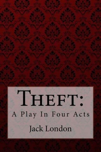 Theft - Jack London - Bücher - Createspace Independent Publishing Platf - 9781981612581 - 12. Dezember 2017