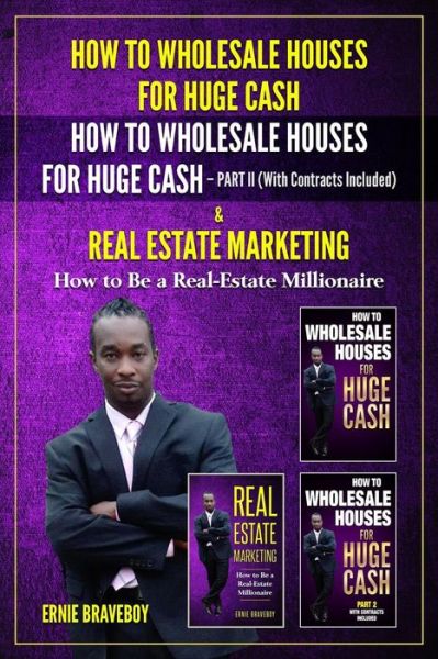 Cover for Ernie Braveboy · How to Wholesale Houses for Huge Cash How to Wholesale Houses for Huge Cash Part II (with Contracts Included) &amp; Real Estate Marketing How to Be a Real Estate Millionaire (Paperback Book) (2018)