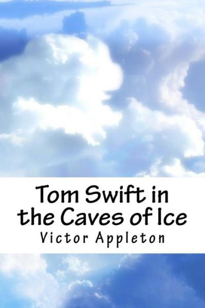 Cover for Victor Appleton · Tom Swift in the Caves of Ice (Paperback Book) (2018)