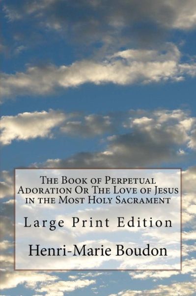 Cover for Henri-Marie Boudon · The Book of Perpetual Adoration Or The Love of Jesus in the Most Holy Sacrament (Paperback Book) (2018)