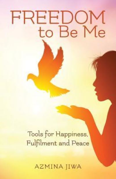 FREEDOM to Be Me : Tools for Happiness, Fulfilment and Peace - Azmina Jiwa - Books - Librotas - 9781999631581 - October 25, 2018