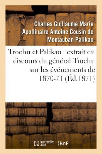 Cover for Palikao-c · Trochu et Palikao: Extrait Du Discours Du General Trochu Sur Les Evenements De 1870-71 (Paperback Book) [French edition] (2013)