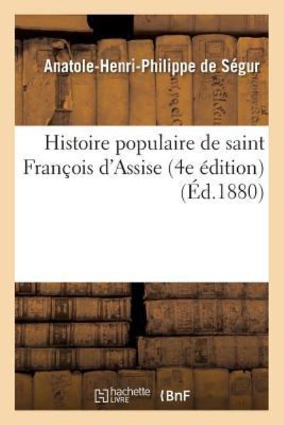 Cover for Anatole-Henri-Philippe De Segur · Histoire Populaire de Saint Francois d'Assise 4e Edition (Paperback Book) (2016)