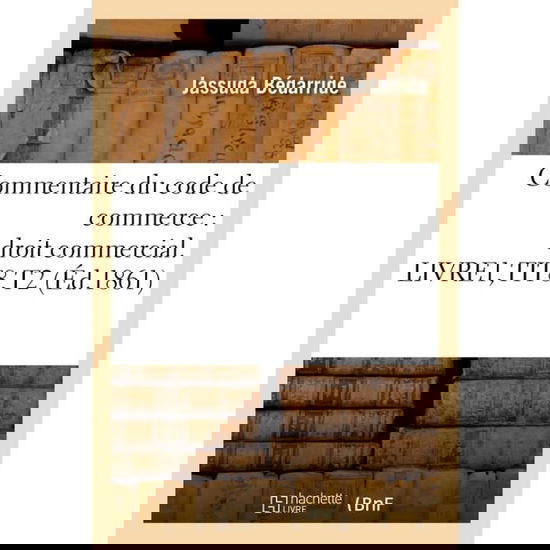 Commentaire du code de commerce - Bedarride-j - Books - HACHETTE LIVRE-BNF - 9782016137581 - 2017
