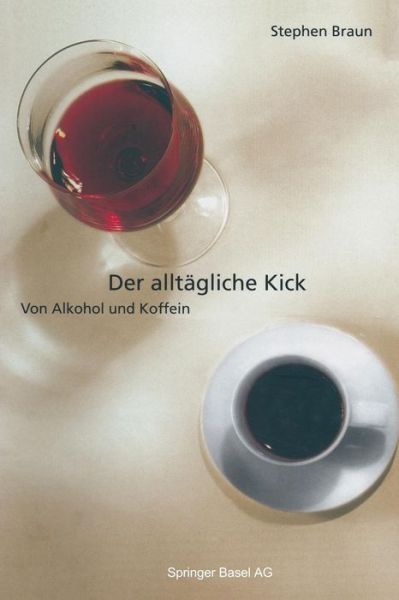 Cover for Braun, Media Director Stephen (New England Research Institutes) · Der Alltagliche Kick: Von Alkohol Und Koffein (Paperback Book) [Softcover Reprint of the Original 1st 1998 edition] (2014)