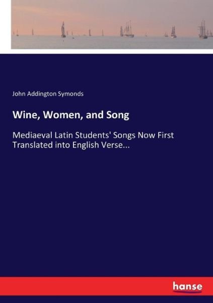 Cover for John Addington Symonds · Wine, Women, and Song: Mediaeval Latin Students' Songs Now First Translated into English Verse... (Paperback Bog) (2017)