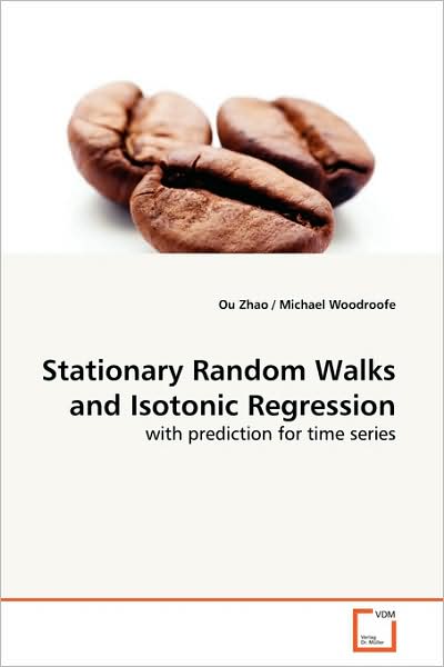 Stationary Random Walks and Isotonic Regression: with Prediction for Time Series - Ou Zhao - Books - VDM Verlag - 9783639160581 - May 27, 2009