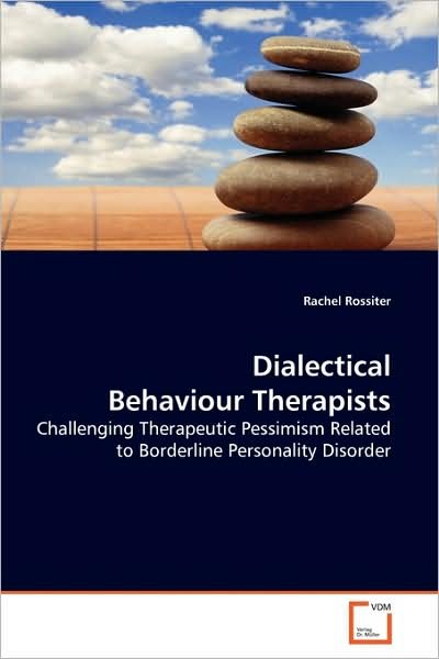 Dialectical Behaviour Therapists: Challenging Therapeutic Pessimism Related to Borderline Personality Disorder - Rachel Rossiter - Kirjat - VDM Verlag - 9783639173581 - torstai 16. heinäkuuta 2009