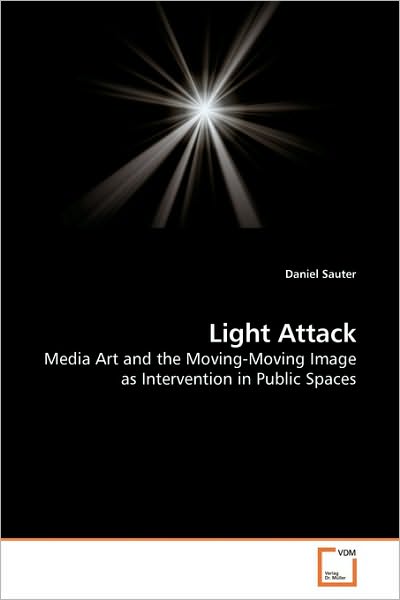 Cover for Daniel Sauter · Light Attack: Media Art and the Moving-moving Image As Intervention in Public Spaces (Paperback Bog) (2009)